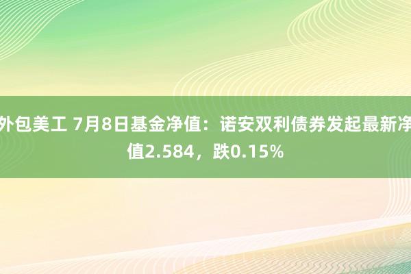 外包美工 7月8日基金净值：诺安双利债券发起最新净值2.584，跌0.15%