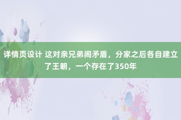 详情页设计 这对亲兄弟闹矛盾，分家之后各自建立了王朝，一个存在了350年